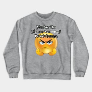 You are the human version of period cramps Crewneck Sweatshirt